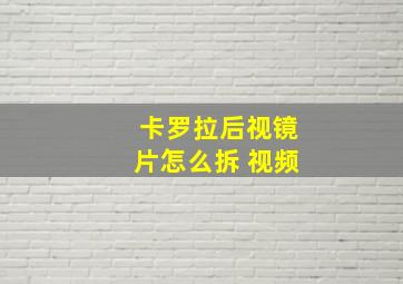 卡罗拉后视镜片怎么拆 视频